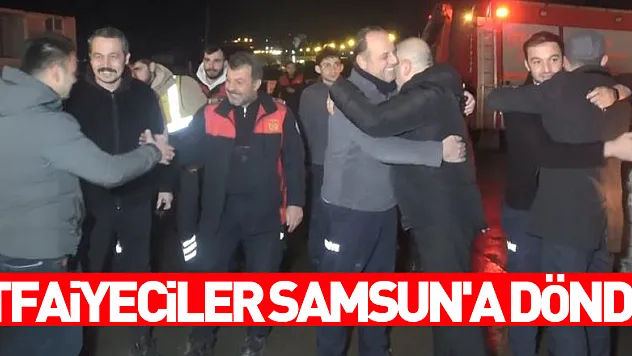 Deprem bölgesinde 19 kişiyi sağ kurtaran itfaiyeciler Samsun'a döndü