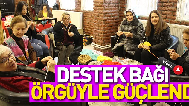 DESTEK BAĞI ÖRGÜYLE GÜÇLENDİ