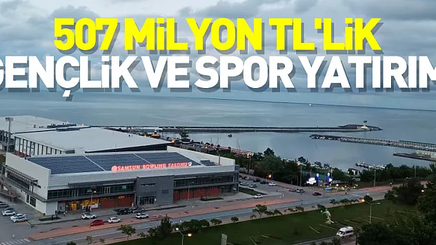 507 milyon TL'lik gençlik ve spor yatırımı