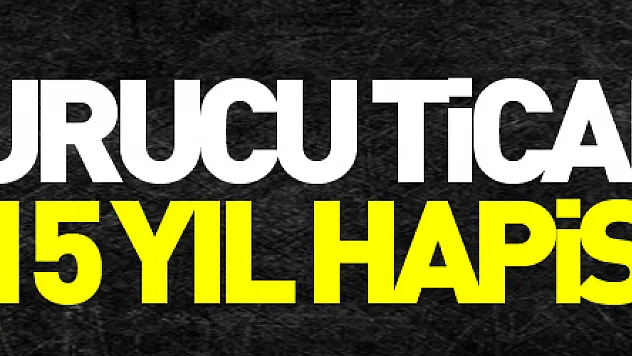 Uyuşturucu ticaretine 15 yıl hapis