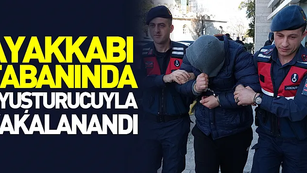 Ayakkabı tabanında uyuşturucuyla yakalanan şahıs tutuklandı