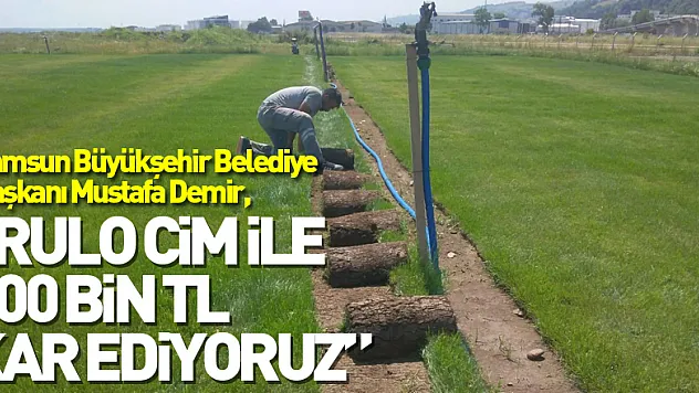 Başkan Demir: 'Üretimini yapacağımız rulo çim ile 800 bin TL kar ediyoruz'
