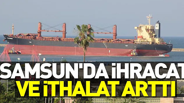 Samsun'da ihracat ve ithalat arttı