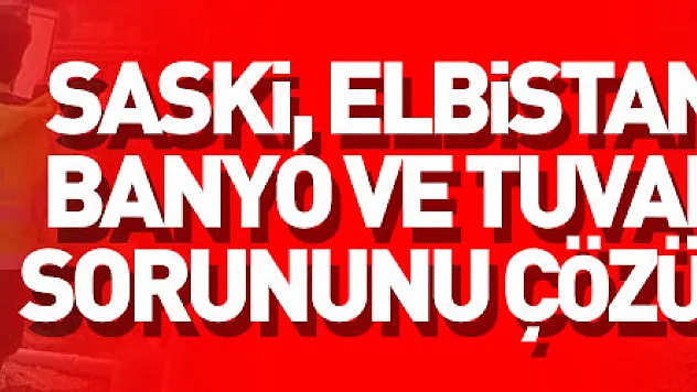 SASKİ, Elbistan'ın banyo ve tuvalet sorununu çözüyor