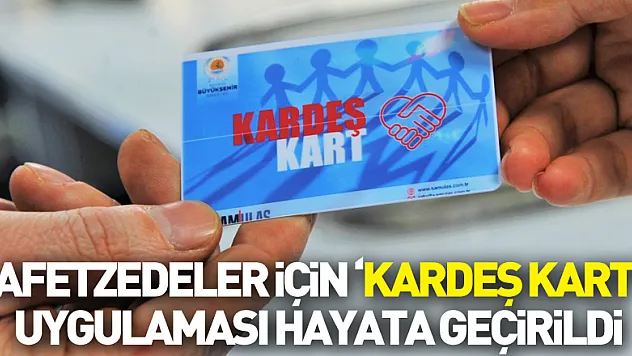afetzedeler için 'Kardeş Kart' uygulaması hayata geçirildi