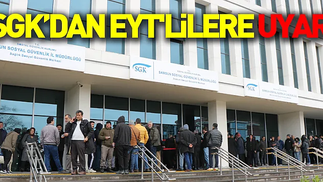 SGK'dan EYT'lilere uyarı
