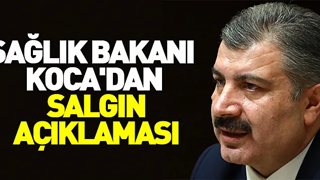 Sağlık Bakanı Koca'dan salgın açıklaması