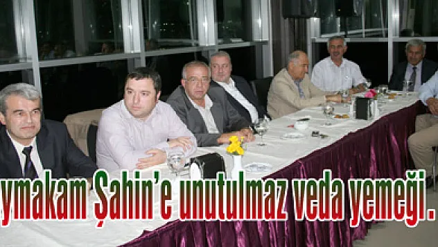 Kaymakam Şahin'e unutulmaz veda yemeği…
