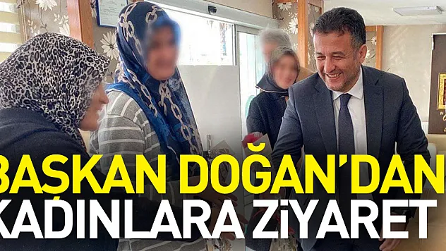 Başkan Doğan'dan Kadınlara Ziyaret
