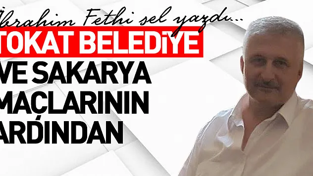 TOKAT BELEDİYE VE SAKARYA MAÇLARININ ARDINDAN