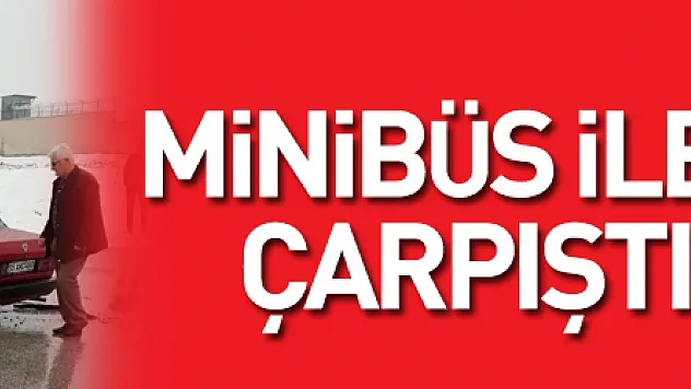 Minibüs ile otomobil çarpıştı: 1 yaralı