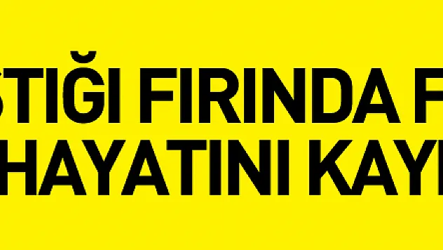 Çalıştığı fırında yere yığılıp kalan işçi hayatını kaybetti