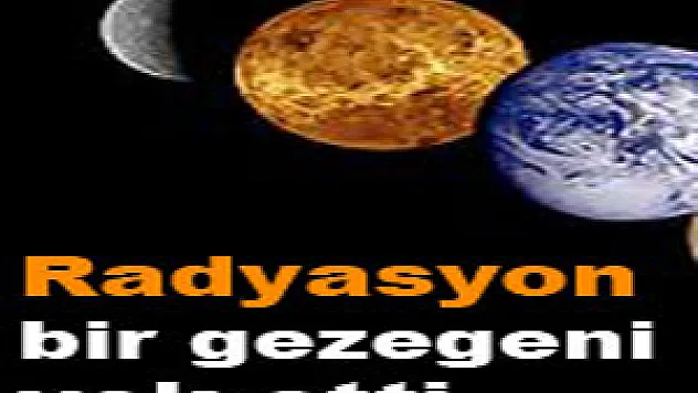 Radyasyon bir gezegeni yok etti