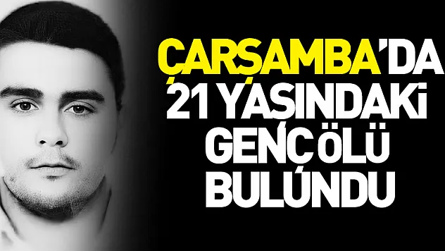 Çarşamba'da 21 yaşındaki genç ölü bulundu