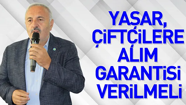 Yaşar, Çiftçilere alım garantisi verilmeli