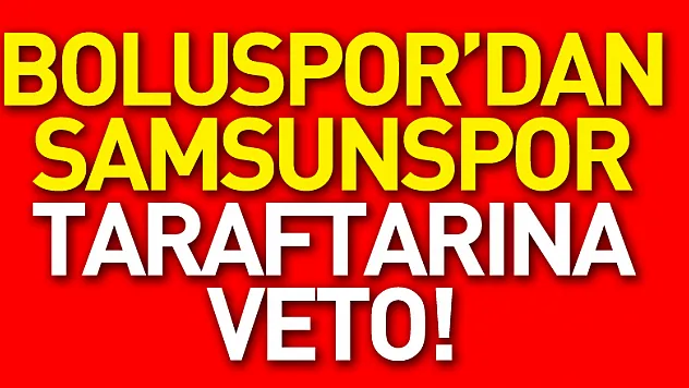 BOLUSPOR'DAN SAMSUNSPOR TARAFTARINA VETO!