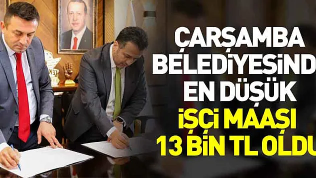 ÇARŞAMBA BELEDİYESİNDE EN DÜŞÜK İŞÇİMAAŞI 13 BİN TL OLDU
