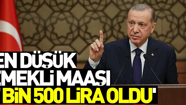 Cumhurbaşkanı Erdoğan: 'En düşük emekli maaşı 7 bin 500 lira oldu'