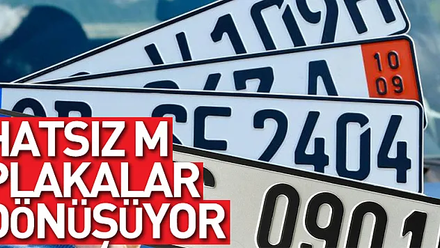 Hatsız M plakalar dönüşüyor
