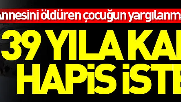 Okulda annesini öldüren çocuğun yargılanmasına başlandı: 39 yıla kadar hapis istemi