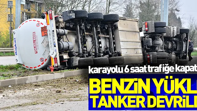 Benzin yüklü tanker devrildi, karayolu 6 saat trafiğe kapatıldı