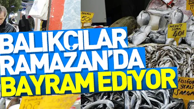 Balıkçılar bu Ramazan'da bayram ediyor