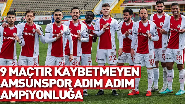 19 maçtır kaybetmeyen Samsunspor adım adım şampiyonluğa