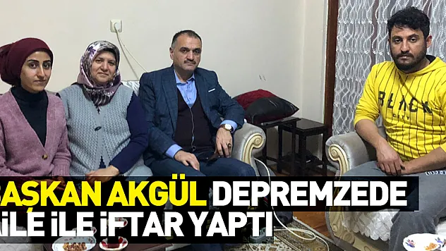 Başkan Akgül Depremzede aile ile iftar yaptı