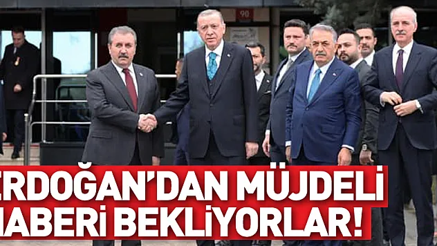 ERDOĞAN'DAN MÜJDELİ HABERİ BEKLİYORLAR!
