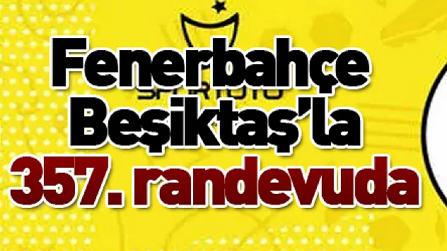 Fenerbahçe ile Beşiktaş 357. randevuda