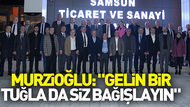 Murzioğlu: 'Gelin bir tuğla da siz bağışlayın'