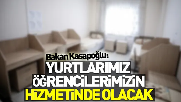 Bakan Kasapoğlu: Yurtlarımız yüz yüze eğitime devam eden öğrencilerimizin hizmetinde olacak