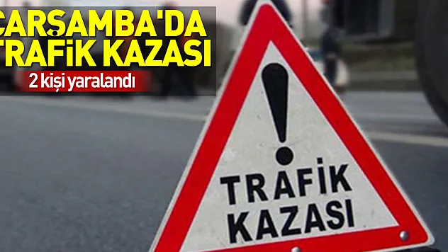 Çarşamba'da trafik kazasında 2 kişi yaralandı
