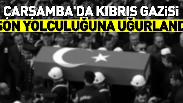 Çarşamba'da Kıbrıs gazisi son yolculuğuna uğurlandı
