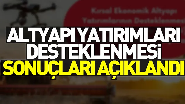 Altyapı Yatırımları Desteklenmesi Sonuçları Açıklandı