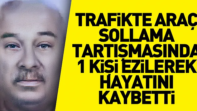 Trafikte araç sollama tartışmasında 1 kişi ezilerek hayatını kaybetti
