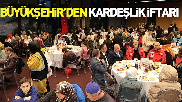 Büyükşehir'den kardeşlik iftarı
