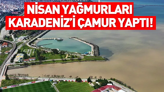 Nisan yağmurları Karadeniz'i çamura boyadı
