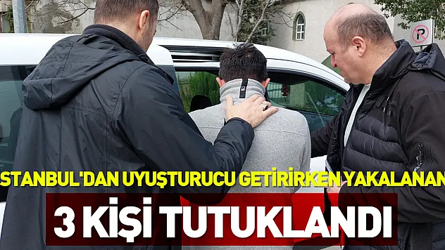 İstanbul'dan uyuşturucu getirirken yakalanan 3 kişi tutuklandı