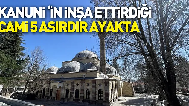 Kanuni Sultan Süleyman'ın inşa ettirdiği cami 5 asırdır ayakta