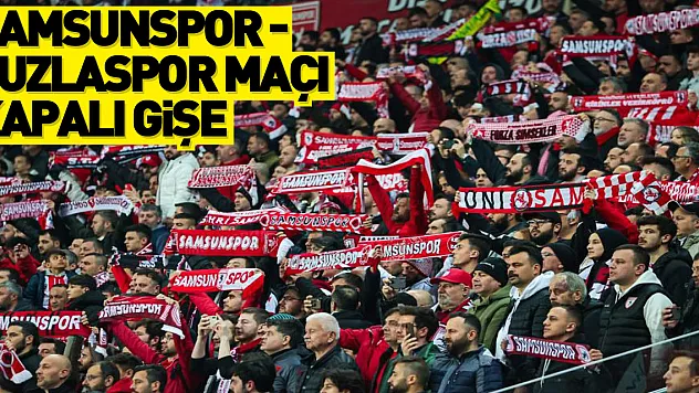 Samsunspor - Tuzlaspor maçı kapalı gişe