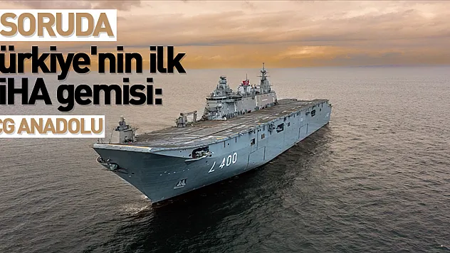 3 SORUDA - Türkiye'nin ilk SİHA gemisi: TCG Anadolu