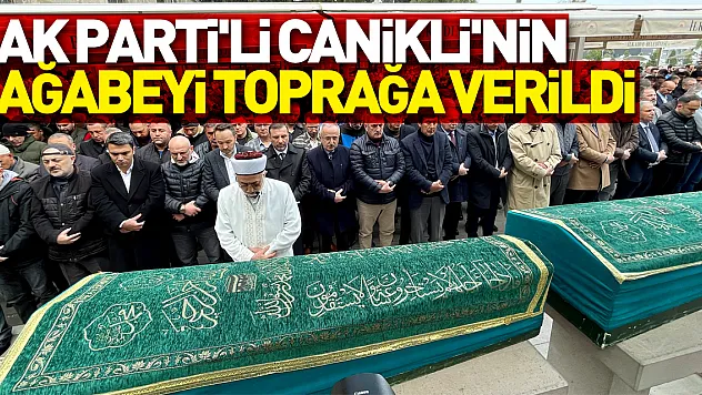 AK Parti'li Canikli'nin ağabeyi Samsun'da toprağa verildi