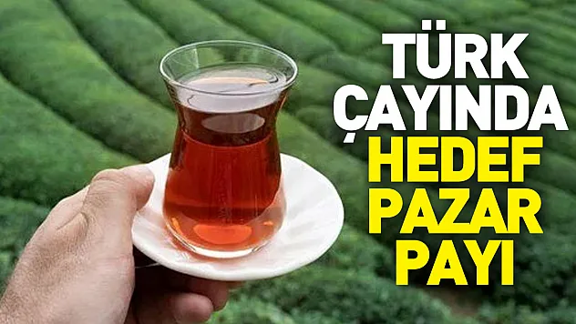 Türk çayında hedef pazar payı