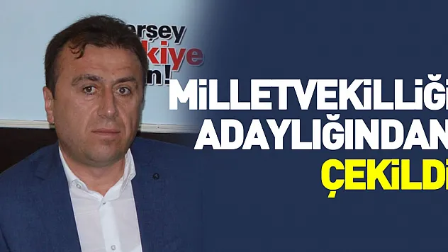 Milletvekilliği adaylığından çekildi