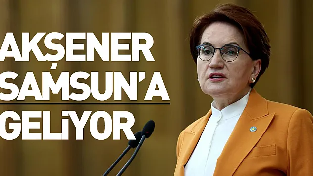 Akşener Samsun'a Geliyor