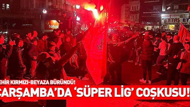 Çarşamba'da 'Süper Lig' coşkusu!