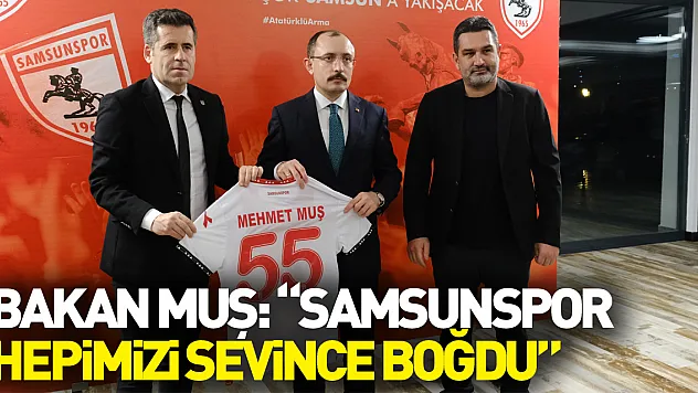 Bakan Muş: 'Samsunspor hepimizi sevince boğdu'