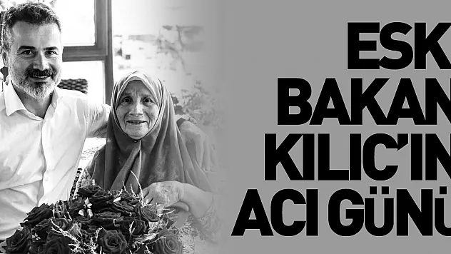 Eski Bakan Kılıç'ın Acı Günü