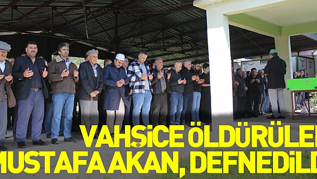 Vahşice öldürülen Mustafa Akan, defnedildi